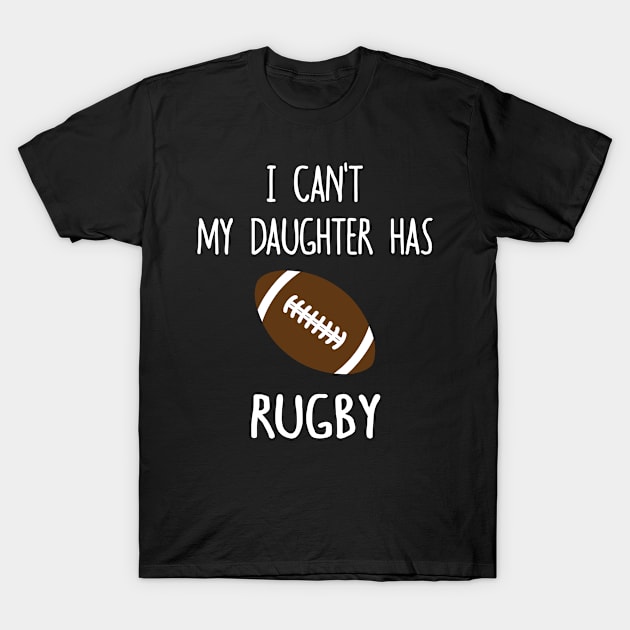 I Can't My Daughter Has Rugby T-Shirt by TeeDesignsWorks